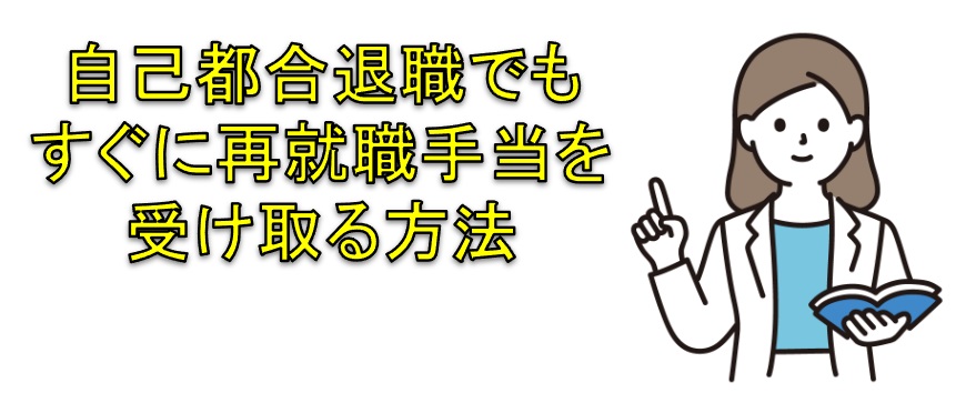自己都合退職でもすぐに再就職手当を受け取る方法